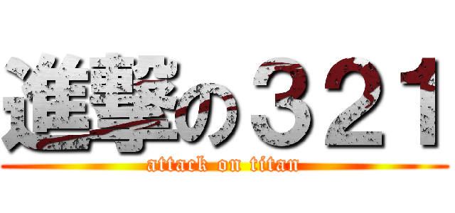 進撃の３２１ (attack on titan)