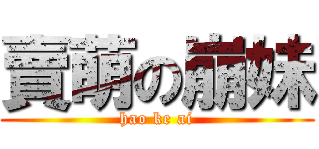 賣萌の崩妹 (hao ke ai)