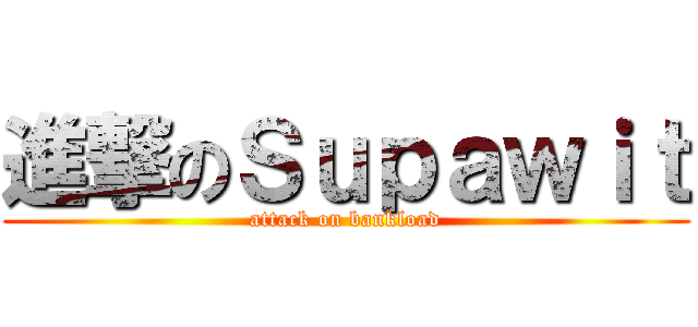 進撃のＳｕｐａｗｉｔ (attack on bankload)