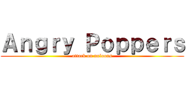 Ａｎｇｒｙ Ｐｏｐｐｅｒｓ (attack on nuloons)