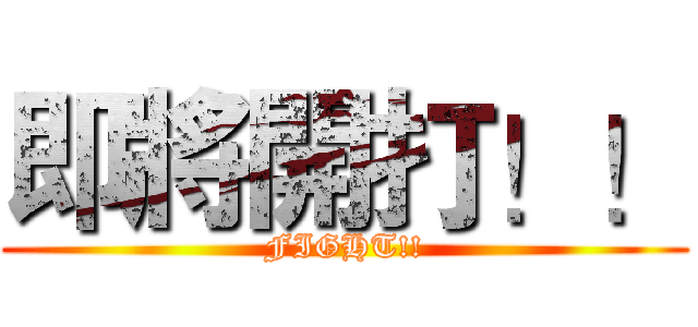 即將開打！！ (FIGHT!!)