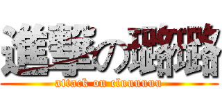 進撃の璐璐 (attack on cluuuuuu)