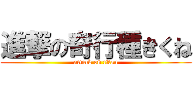 進撃の奇行種きくね (attack on titan)