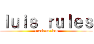 ｌｕｉｓ ｒｕｌｅｓ (attack on titan)