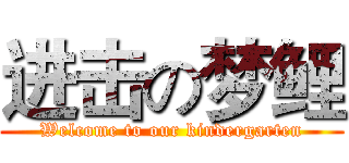 进击の梦鲤 (Welcome to our kindergarten)