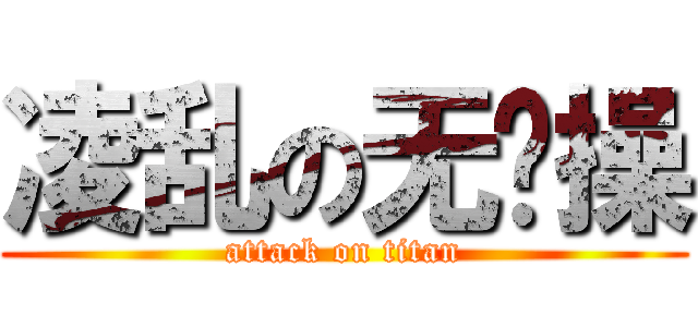 凌乱の无节操 (attack on titan)