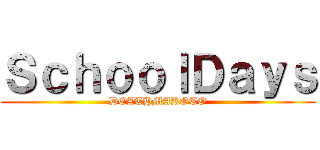 ＳｃｈｏｏｌＤａｙｓ (DEATHMAKOTO)