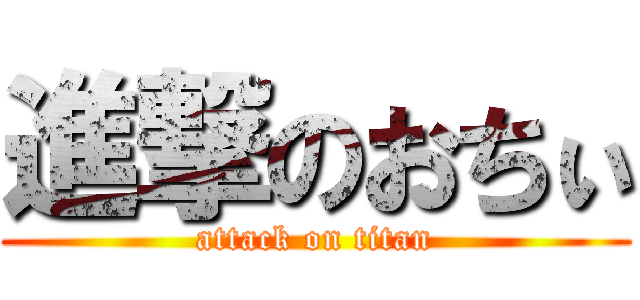 進撃のおちぃ (attack on titan)