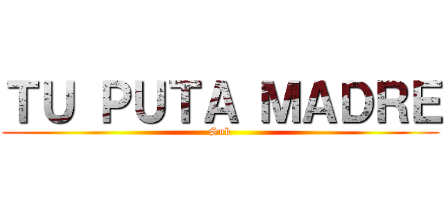 ＴＵ ＰＵＴＡ ＭＡＤＲＥ (Snk)