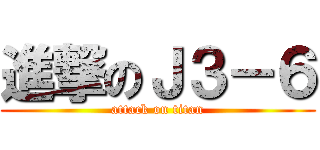 進撃のＪ３－６ (attack on titan)