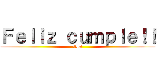 Ｆｅｌｉｚ ｃｕｍｐｌｅ！！ (Agus)