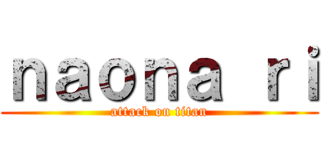 ｎａｏｎａ ｒｉ (attack on titan)