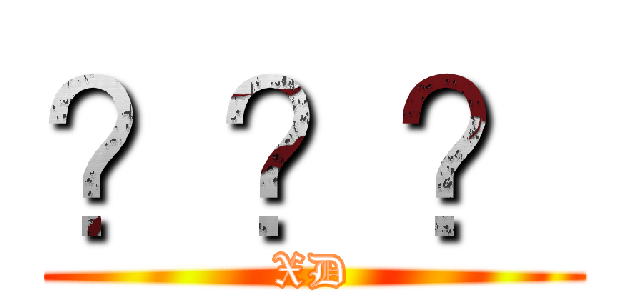 ？？？ (XD)
