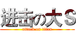 进击の大Ｓ (attack on titan)
