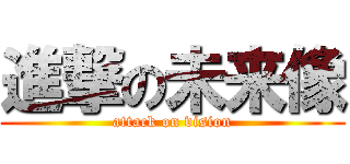 進撃の未来像 (attack on vision)