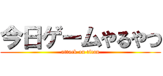 今日ゲームやるやつ (attack on titan)