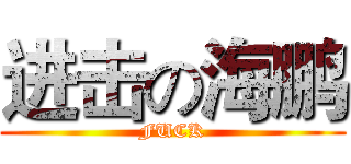 进击の海鹏 (FUCK)