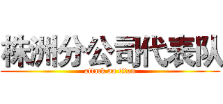株洲分公司代表队 (attack on titan)