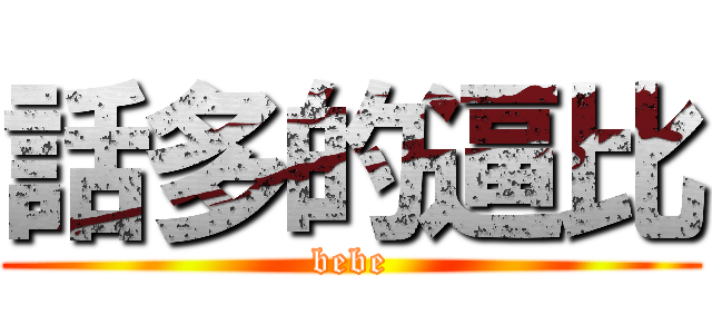 話多的逼比 (bebe)
