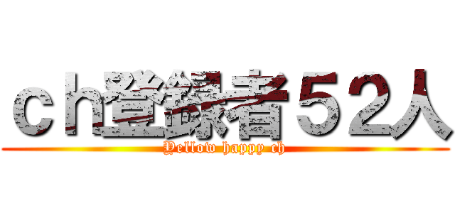 ｃｈ登録者５２人 (Yellow happy ch)