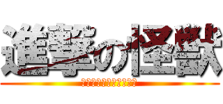 進撃の怪獣 (ニゲマドウ　オジ★オバ)