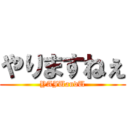 やりますねぇ (YAJUandU)