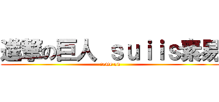 進撃の巨人 ｓｕｉｉｓ素易 (come on)