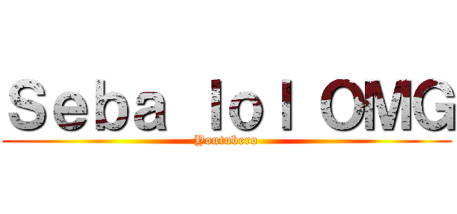 Ｓｅｂａ ｌｏｌ ＯＭＧ (Youtubero)