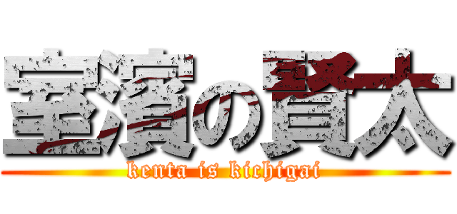 室濱の賢太 (kenta is kichigai)