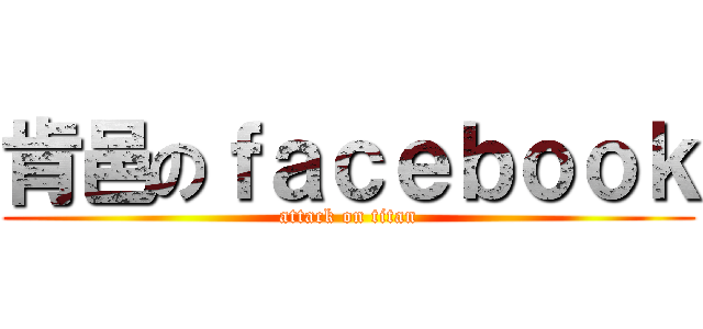 肯邑のｆａｃｅｂｏｏｋ (attack on titan)
