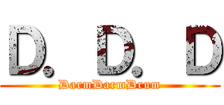 Ｄ．Ｄ．Ｄ (DarmDarmDrum)