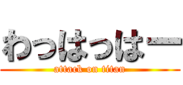 わっはっはー (attack on titan)