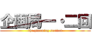 企画局一・二回 (the planning section)