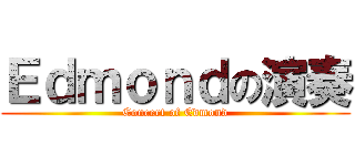 Ｅｄｍｏｎｄの演奏 (Concert of Edmond)