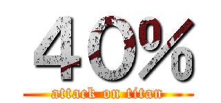 ４０％ (attack on titan)