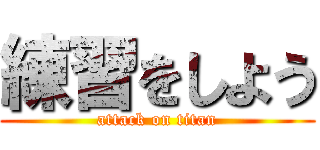 練習をしよう (attack on titan)