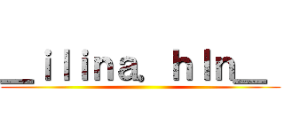 ＿ｉｌｉｎａ．ｈｌｎ＿  ()