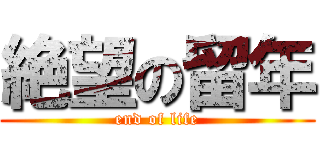 絶望の留年 (end of life)