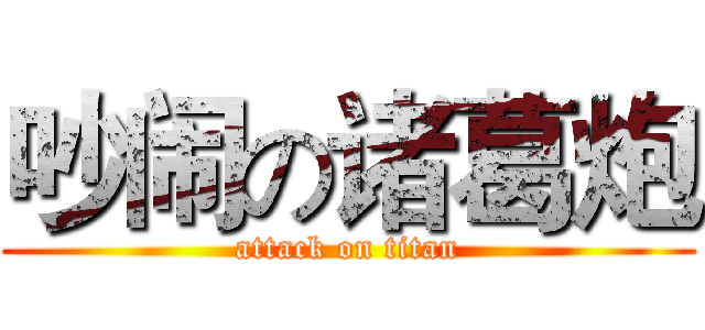 吵闹の诸葛炮 (attack on titan)