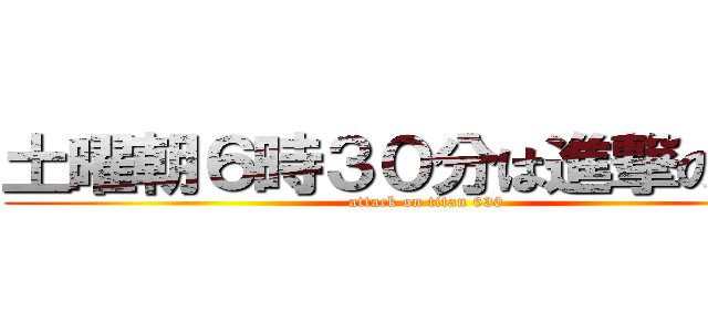 土曜朝６時３０分は進撃の巨人 (attack on titan 630)