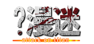 动漫迷 (attack on titan)