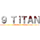 ９ ＴＩＴＡＮ (attack on titan)