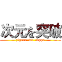 次元を突破 (zigenn  wo  toppa)