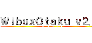 ＷｉｂｕｘＯｔａｋｕ ｖ２．０ (Wibu×Otaku V2.0)