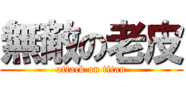 無敵の老皮 (attack on titan)