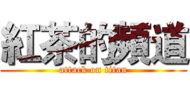 紅茶的頻道 (attack on titan)