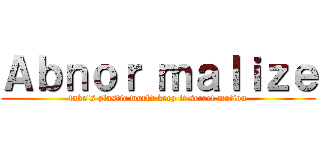 Ａｂｎｏｒ ｍａｌｉｚｅ (fake's plastic world keep it secret motion)