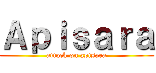 Ａｐｉｓａｒａ (attack on apisara)