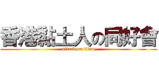 香港黏土人の同好會 (attack on titan)