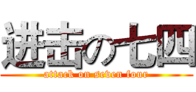 进击の七四 (attack on seven four)